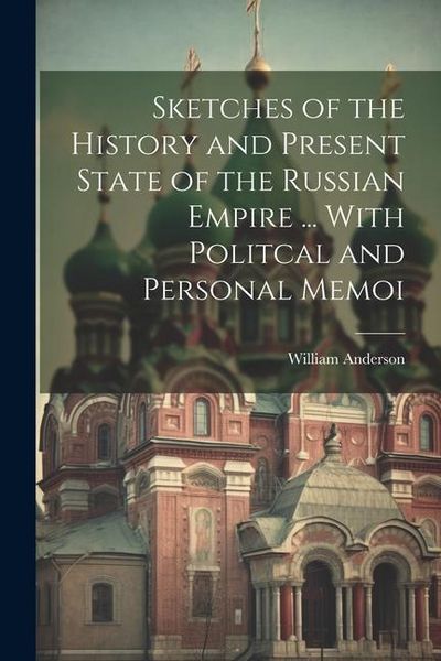Produktbild: Sketches of the History and Present State of the Russian Empire ... With Politcal and Personal Memoi