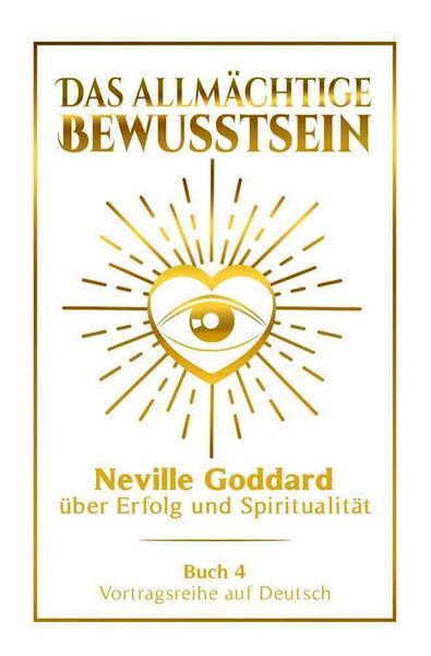 Produktbild: Das allm&auml;chtige Bewusstsein - Neville Goddard &uuml;ber Erfolg und Spiritualit&auml;t: Vortragsreihe auf Deutsch - Buch 4