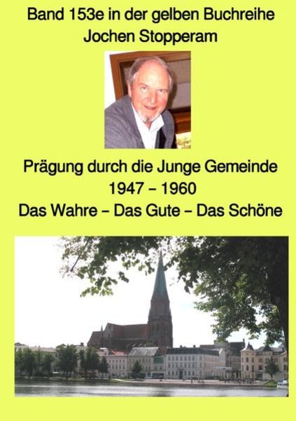 Prägung durch die Junge Gemeinde - 1947 - 1960 - Das Wahre - Das Gute - Das Schöne - Band 153e in der gelben Buchreihe bei Jürgen Ruszkowski,