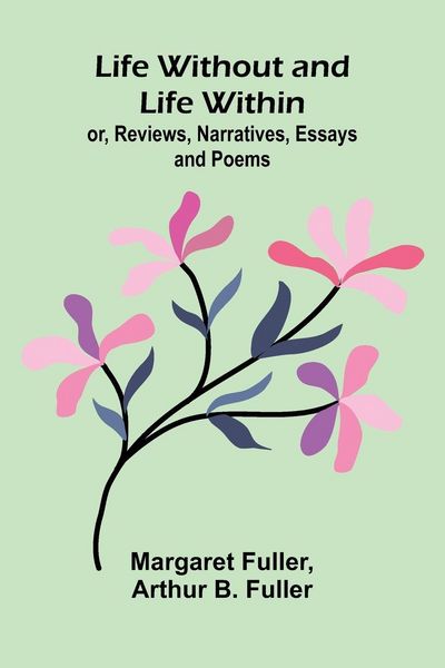 Produktbild: Life Without and Life Within; or, Reviews, Narratives, Essays, and Poems.