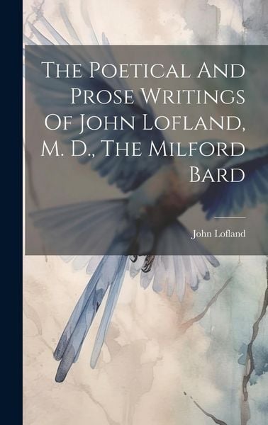 Produktbild: The Poetical And Prose Writings Of John Lofland, M. D., The Milford Bard