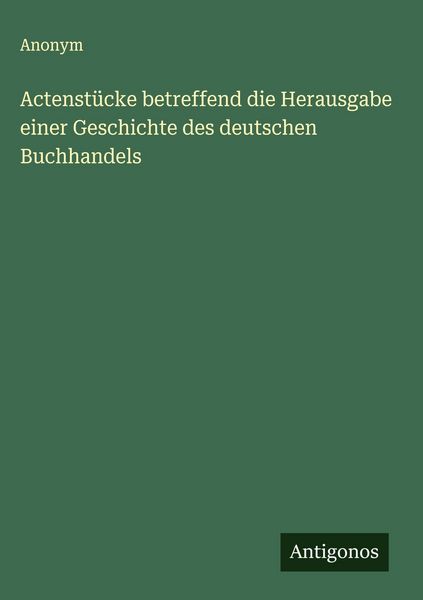 Produktbild: Actenst&uuml;cke betreffend die Herausgabe einer Geschichte des deutschen Buchhandels