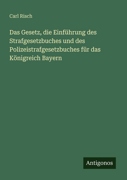 Produktbild: Das Gesetz, die Einf&uuml;hrung des Strafgesetzbuches und des Polizeistrafgesetzbuches f&uuml;r das K&ouml;nigreich Bayern