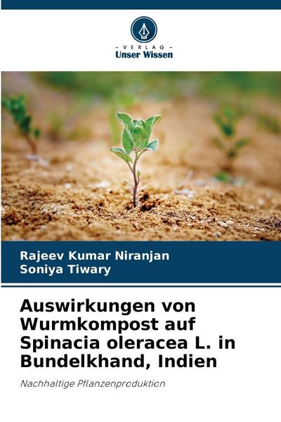 Auswirkungen von Wurmkompost auf Spinacia oleracea L. in Bundelkhand, Indien, Taschenbuch von Rajeev Kumar Niranjan , Soniya Tiwary, Verlag Unser