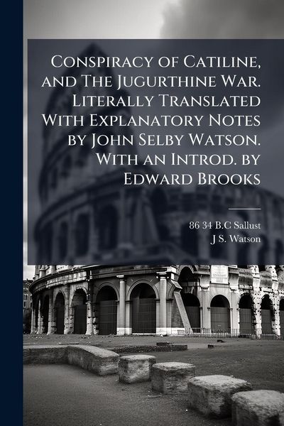 Produktbild: Conspiracy of Catiline, and The Jugurthine War. Literally Translated With Explanatory Notes by John Selby Watson. With an Introd. by Edward Brooks