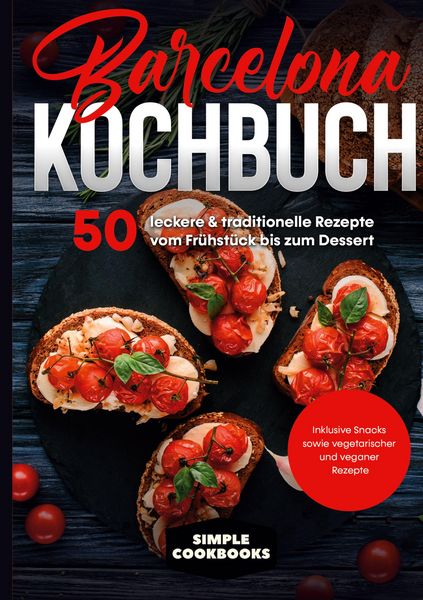 Produktbild: Barcelona Kochbuch: 50 leckere & traditionelle Rezepte vom Fr&uuml;hst&uuml;ck bis zum Dessert - Inklusive Snacks sowie vegetarischer und veganer Rezepte