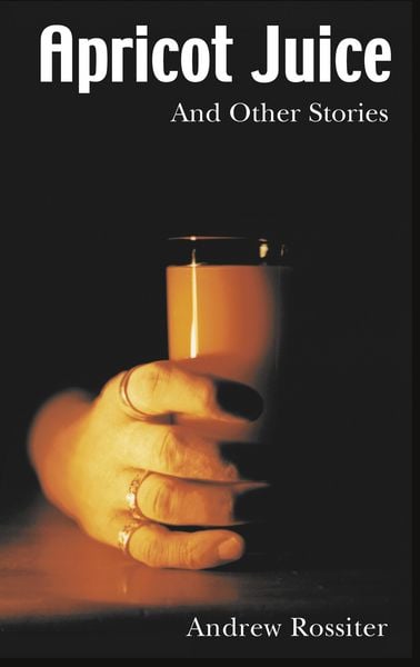 Apricot Juice and other Stories, Taschenbuch von Andrew Rossiter, BoD – Books on Demand, 9783831112746