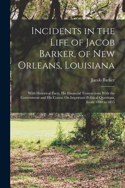 Produktbild: Incidents in the Life of Jacob Barker, of New Orleans, Louisiana: With Historical Facts, His Financial Transactions With the Government and His Course