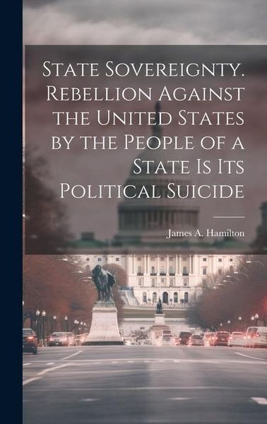 Produktbild: State Sovereignty. Rebellion Against the United States by the People of a State is Its Political Suicide