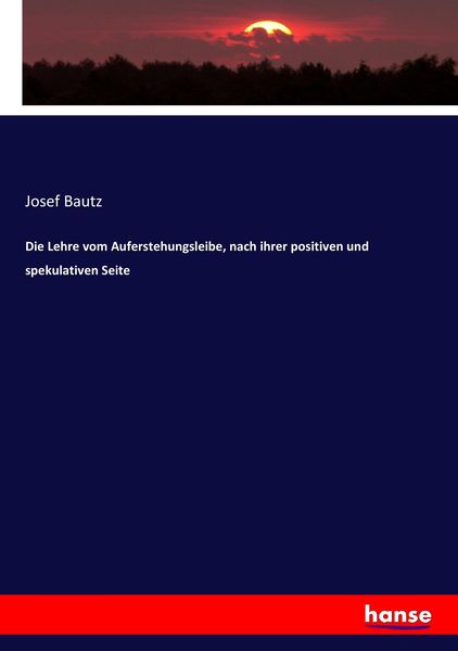 Die Lehre vom Auferstehungsleibe, nach ihrer positiven und spekulativen Seite, Taschenbuch von Josef Bautz, Hansebooks, 9783744668040