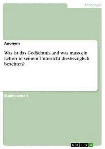 Produktbild: Was ist das Ged&auml;chtnis und was muss ein Lehrer in seinem Unterricht diesbez&uuml;glich beachten?