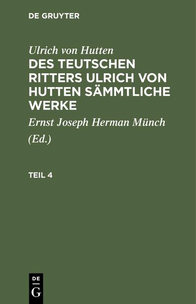 Produktbild: Ulrich von Hutten: Des teutschen Ritters Ulrich von Hutten s&auml;mmtliche Werke. Teil 4