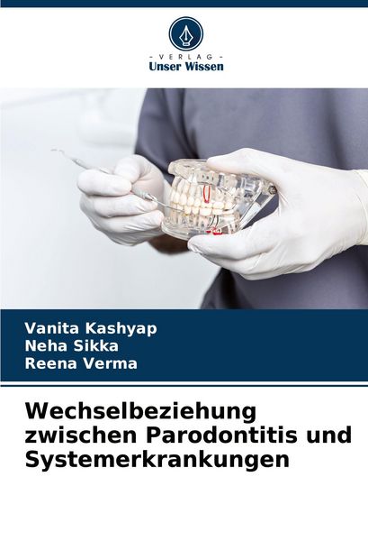 Wechselbeziehung zwischen Parodontitis und Systemerkrankungen, Taschenbuch von Vanita Kashyap , Neha Sikka , Reena Verma, Verlag Unser Wissen,