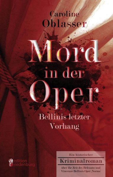 Produktbild: Mord in der Oper - Bellinis letzter Vorhang. Ein historischer Kriminalroman &uuml;ber die Zeit des Belcanto und Vincenzo Bellinis Oper ,Norma'