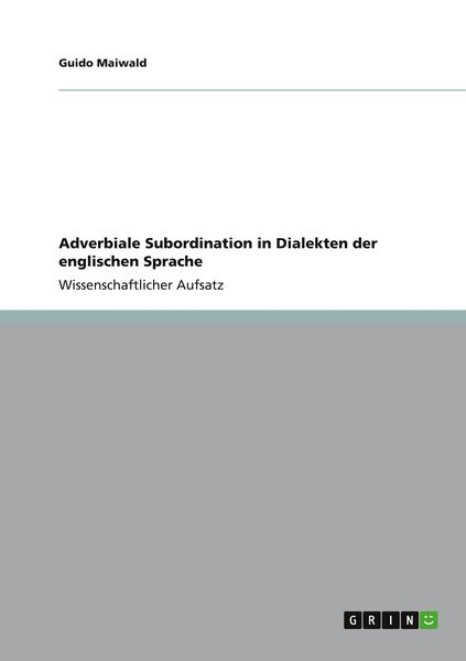 Adverbiale Subordination in Dialekten der englischen Sprache, Taschenbuch von Guido Maiwald, GRIN, 9783656416531