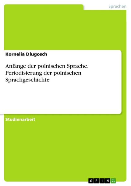 Anfänge der polnischen Sprache. Periodisierung der polnischen Sprachgeschichte, Taschenbuch von Kornelia Dlugosch, GRIN, 9783346382245