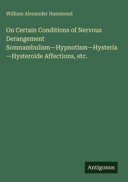 Produktbild: On Certain Conditions of Nervous Derangement Somnambulism-Hypnotism-Hysteria-Hysteroide Affections, etc.