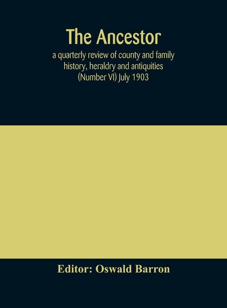 Produktbild: The Ancestor; A Quarterly Review Of County And Family History, Heraldry And Antiquities (Number Vi) July 1903