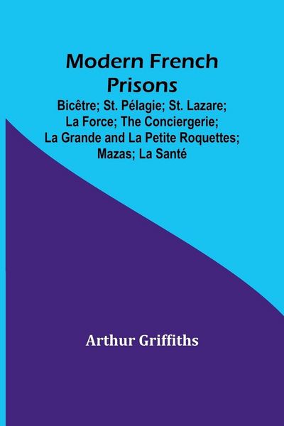 Produktbild: Modern French Prisons; Bic&ecirc;tre; St. P&eacute;lagie; St. Lazare; La Force; The Conciergerie; La Grande and La Petite Roquettes; Mazas; La Sant&eacute;
