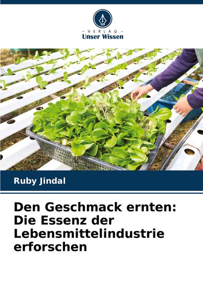 Den Geschmack ernten: Die Essenz der Lebensmittelindustrie erforschen, Taschenbuch von Ruby Jindal, Verlag Unser Wissen, 9786207902095