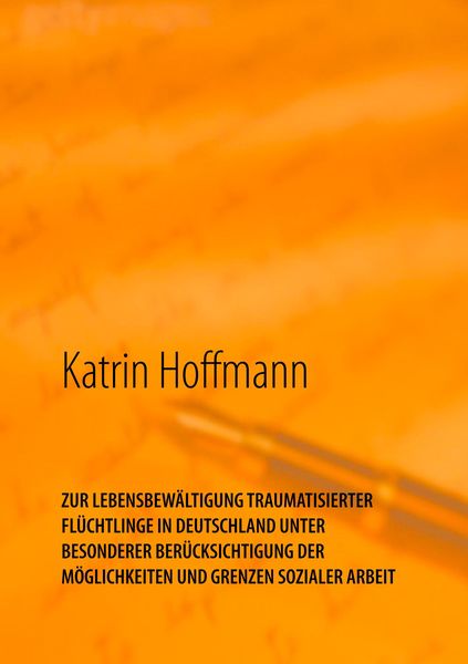 Produktbild: Zur Lebensbew&auml;ltigung Traumatisierter Fl&uuml;chtlinge in Deutschland unter Besonderer Ber&uuml;cksichtigung der M&ouml;glichkeiten und Grenzen Sozialer Arbeit