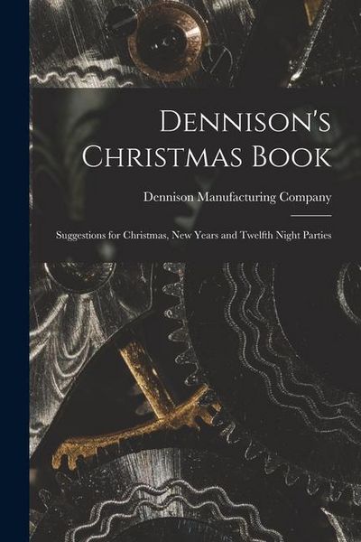 Produktbild: Dennison's Christmas Book: Suggestions for Christmas, New Years and Twelfth Night Parties