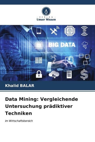 Data Mining: Vergleichende Untersuchung prädiktiver Techniken, Taschenbuch von Khalid Balar, Verlag Unser Wissen, 9786206675679