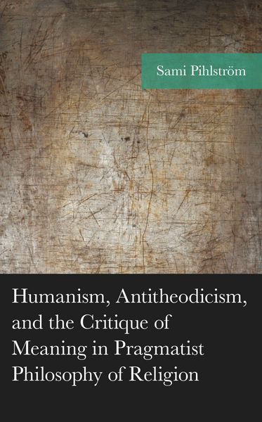 Produktbild: Humanism, Antitheodicism, and the Critique of Meaning in Pragmatist Philosophy of Religion