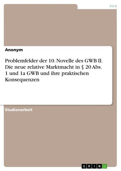 Produktbild: Problemfelder der 10. Novelle des GWB II. Die neue relative Marktmacht in &sect; 20 Abs. 1 und 1a GWB und ihre praktischen Konsequenzen