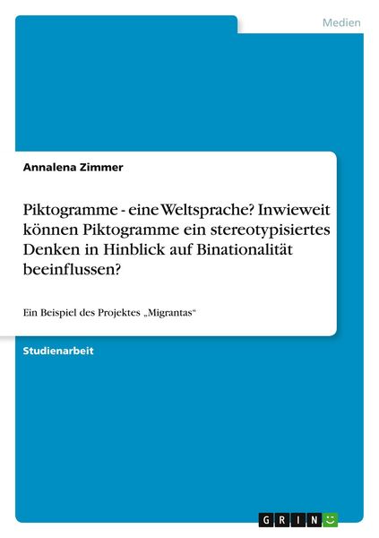 Produktbild: Piktogramme - eine Weltsprache? Inwieweit k&ouml;nnen Piktogramme ein stereotypisiertes Denken in Hinblick auf Binationalit&auml;t beeinflussen?