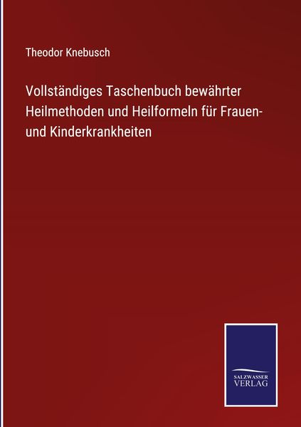 Produktbild: Vollst&auml;ndiges Taschenbuch bew&auml;hrter Heilmethoden und Heilformeln f&uuml;r Frauen- und Kinderkrankheiten