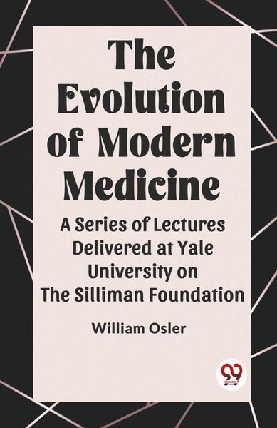 Produktbild: The Evolution of Modern Medicine A Series of Lectures Delivered at Yale University on the Silliman Foundation