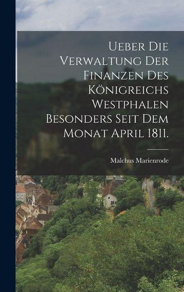 Produktbild: Ueber die Verwaltung der Finanzen des K&ouml;nigreichs Westphalen besonders seit dem Monat April 1811.