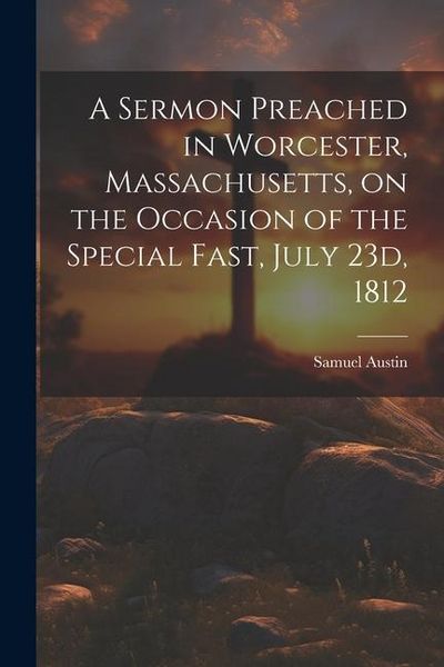 Produktbild: A Sermon Preached in Worcester, Massachusetts, on the Occasion of the Special Fast, July 23d, 1812