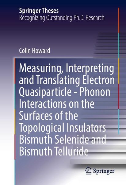 Produktbild: Measuring, Interpreting and Translating Electron Quasiparticle - Phonon Interactions on the Surfaces of the Topological Insulators Bismuth Selenide an