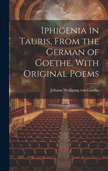 Produktbild: Iphigenia in Tauris, From the German of Goethe. With Original Poems