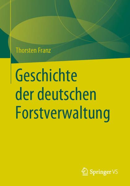Geschichte der deutschen Forstverwaltung, Taschenbuch von Thorsten Franz, Springer Fachmedien Wiesbaden GmbH, 9783658286576