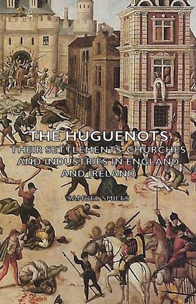 Produktbild: The Huguenots - Their Settlements, Churches and Industries in England and Ireland