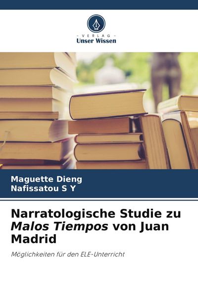 Narratologische Studie zu Malos Tiempos von Juan Madrid, Taschenbuch von Maguette Dieng , Nafissatou S. Y., Verlag Unser Wissen, 9786209500145