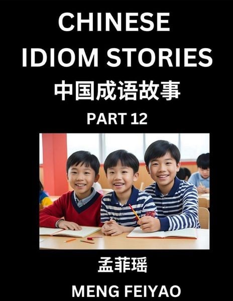 Produktbild: Chinese Idiom Stories (Part 12)- Self-learn Fast Reading Mandarin Chinese Language and Culture with Easy Lessons for Beginners, Intermediate, Advanced Level Students, Short Folktales for Kids, Young, Adults, Improve Vocabulary, Words, Example Sentences, P