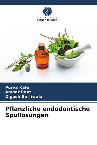 Pflanzliche endodontische Spüllösungen, Taschenbuch von Purva Kale , Ambar Raut , Digesh Barfiwala, Verlag Unser Wissen, 9786203407303