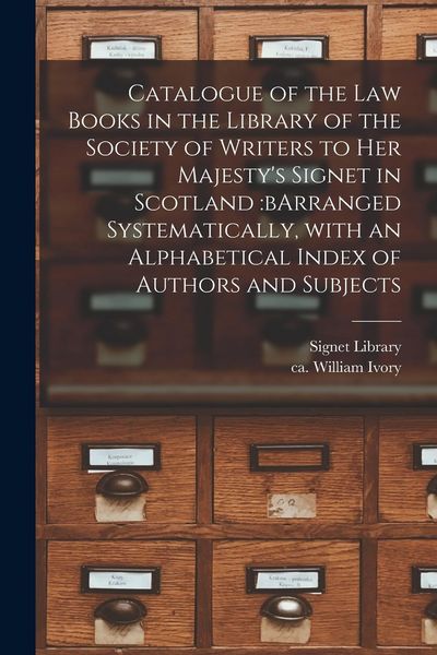 Produktbild: Catalogue of the Law Books in the Library of the Society of Writers to Her Majesty's Signet in Scotland: bArranged Systematically, With an Alphabetica