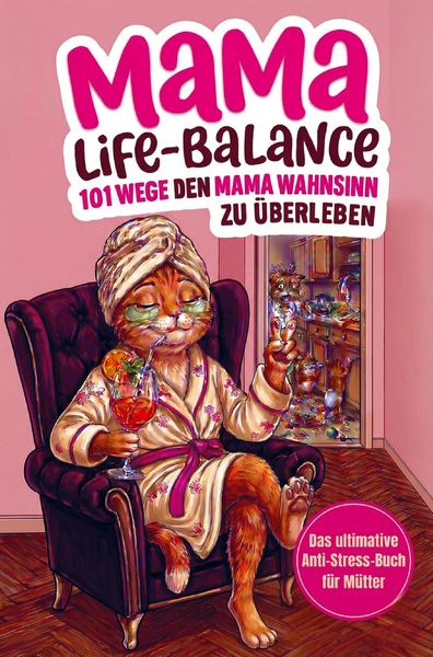 Produktbild: Mama-Life-Balance: 101 Wege, den Mama Wahnsinn zu &uuml;berleben, ohne die Kinder an die Wand zu klatschen. Das ultimative Anti-Stress-Buch f&uuml;r M&uuml;tter