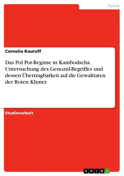 Produktbild: Das Pol Pot-Regime in Kambodscha. Untersuchung des Genozid-Begriffes und dessen &Uuml;bertragbarkeit auf die Gewalttaten der Roten Khmer