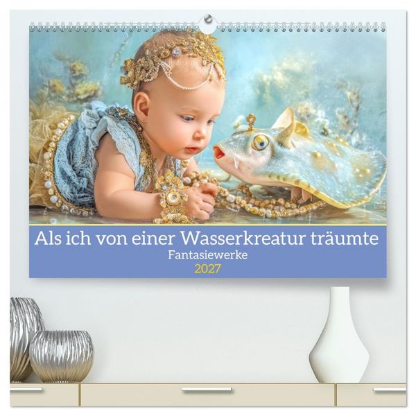Produktbild: Als ich von einer Wasserkreatur tr&auml;umte - Fantasiewerke (hochwertiger Premium Wandkalender 2027 DIN A2 quer), Kunstdruck in Hochglanz