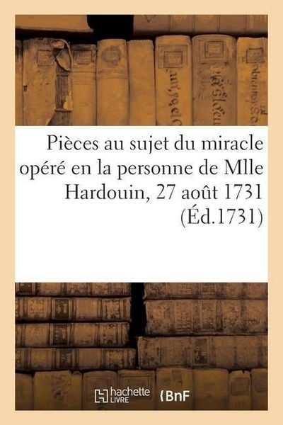 Produktbild: Acte Pass&eacute; Par Devant Notaires, Contenant Plusieurs Pi&egrave;ces Au Sujet Du Miracle Op&eacute;r&eacute;: En La Personne de Mlle Hardouin, 27 Ao&ucirc;t 1731