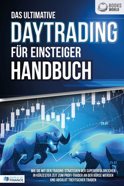 Produktbild: Das ultimative DAYTRADING F&Uuml;R EINSTEIGER Handbuch: Wie Sie mit den Trading-Strategien der Supererfolgreichen in k&uuml;rzester Zeit zum Profi-Trader an der B&ouml;rse werden und absolut treffsicher traden
