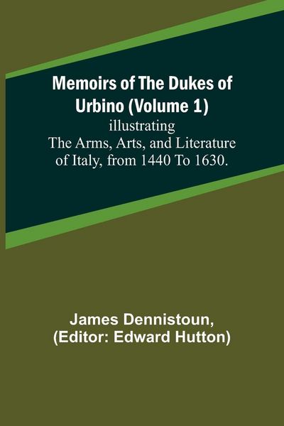 Produktbild: Memoirs of the Dukes of Urbino (Volume 1); Illustrating the Arms, Arts, and Literature of Italy, from 1440 To 1630.