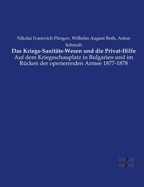 Das Kriegs-Sanitäts-Wesen und die Privat-Hilfe, Taschenbuch von Nikolai Ivanovich Pirogov , Wilhelm August Roth , Anton Schmidt, Vero Verlag,
