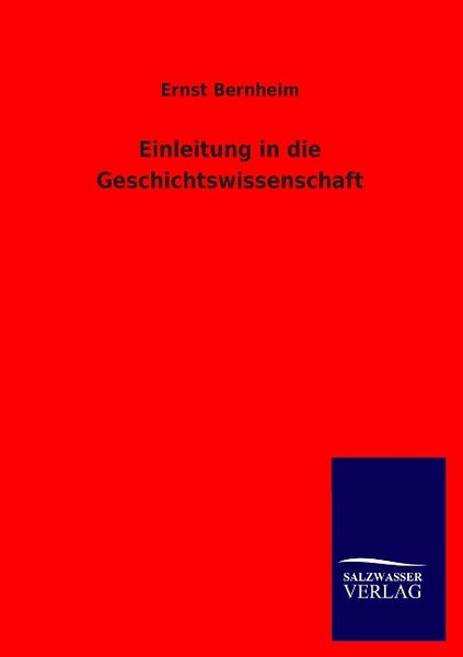 Einleitung in die Geschichtswissenschaft, Taschenbuch von Ernst Bernheim, Salzwasser, 9783846017760
